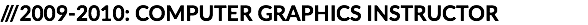 ///2009-2010: COMPUTER GRAPHICS INSTRUCTOR